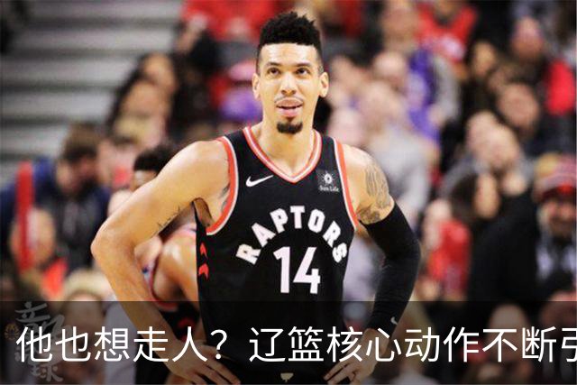 他也想走人？辽篮核心动作不断引猜想，下家3选1，或再联手张镇麟
