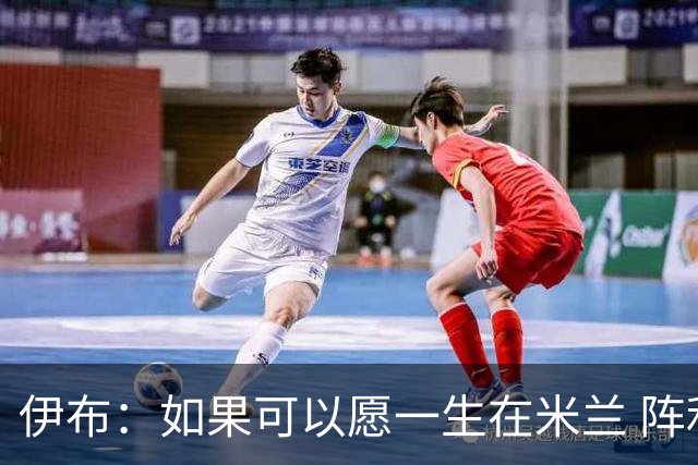 伊布：如果可以愿一生在米兰 阵利物浦要全力以赴
