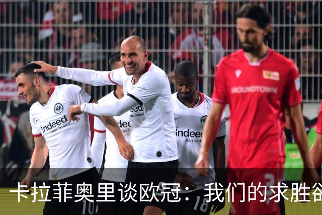 卡拉菲奥里谈欧冠：我们的求胜欲望更加强烈，这将成为取胜的关键