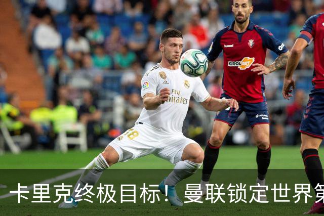 卡里克终极目标！曼联锁定世界第一后腰，完美复刻巅峰卡塞米罗