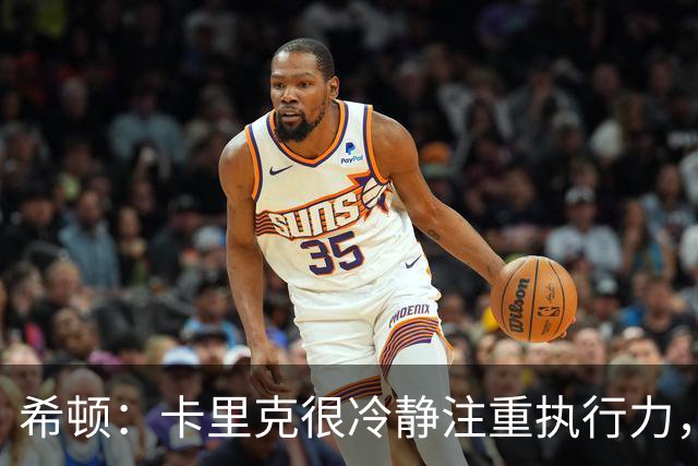 希顿：卡里克很冷静注重执行力，确保每个人都在正确时间做好准备