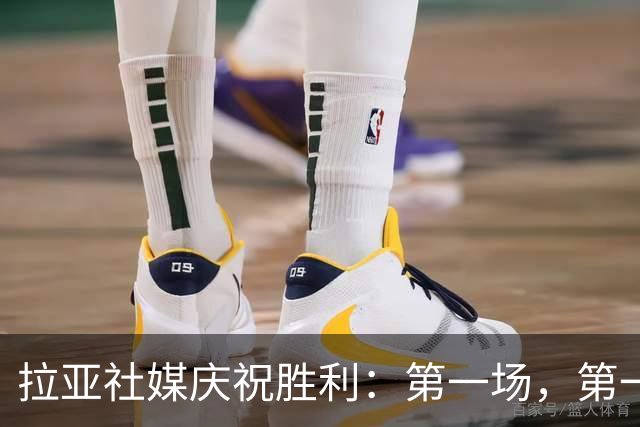 拉亚社媒庆祝胜利：第一场，第一胜，零封对手！