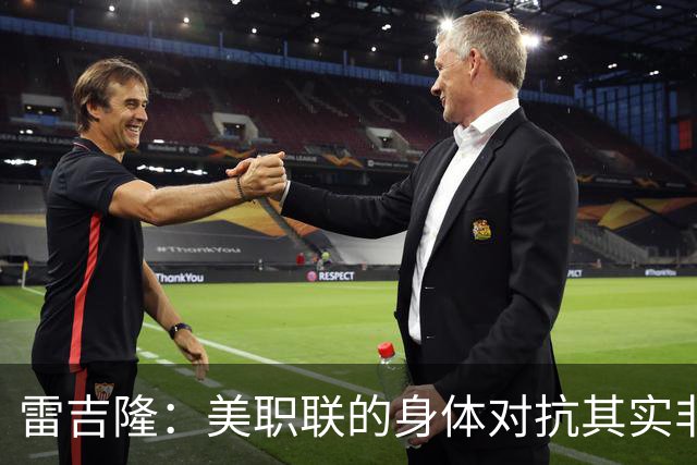 雷吉隆：美职联的身体对抗其实非常强 库库雷利亚配得上去皇马